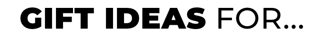 Gift Ideas for...